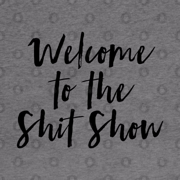 Welcome to the Shit Show by MadEDesigns